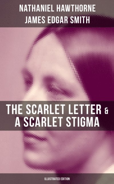 James Edgar Smith, Nathaniel Hawthorne - Scarlet Letter & A Scarlet Stigma (Illustrated Edition), E-bok