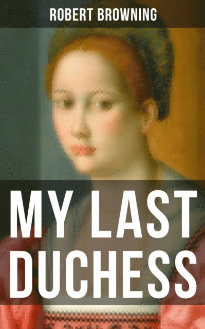 Robert Browning - MY LAST DUCHESS, E-bok