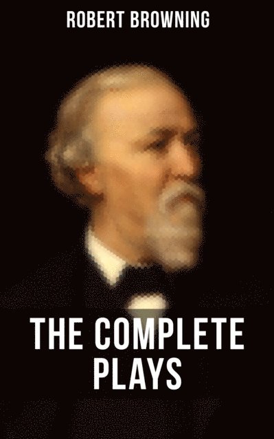 Robert Browning, Layla Donovan - THE COMPLETE PLAYS OF ROBERT BROWNING, E-bok