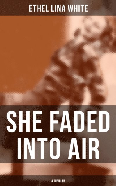Ethel Lina White, Darren Matthews - SHE FADED INTO AIR (A Thriller), E-bok