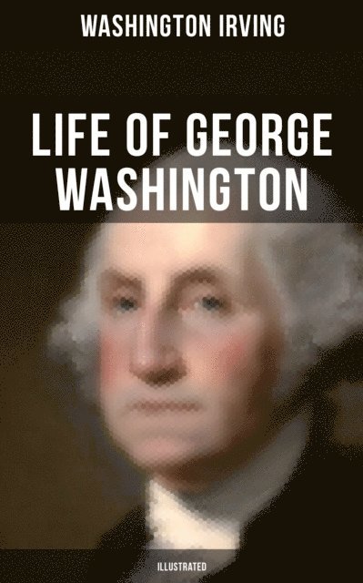 Washington Irving, Derek Walters - Life of George Washington (Illustrated), E-bok