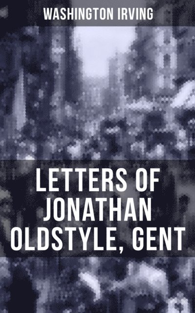 Washington Irving, Derek Walters - LETTERS OF JONATHAN OLDSTYLE, GENT, E-bok