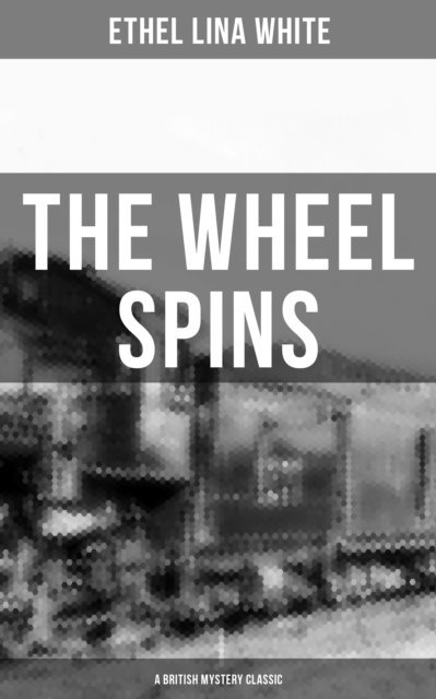 Ethel Lina White, Darren Matthews - THE WHEEL SPINS (A British Mystery Classic), E-bok