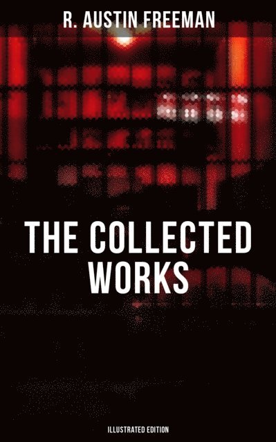 R. Austin Freeman - Collected Works of R. Austin Freeman (Illustrated Edition), E-bok