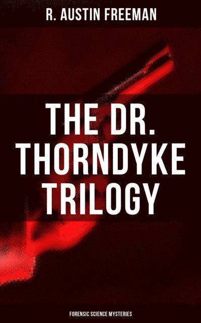 R. Austin Freeman, Troy Whitaker - THE DR. THORNDYKE TRILOGY (Forensic Science Mysteries), E-bok