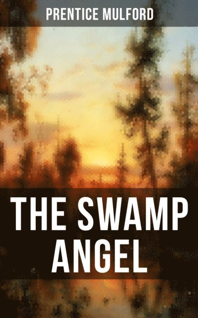 Prentice Mulford, Aria Baxter - THE SWAMP ANGEL, E-bok
