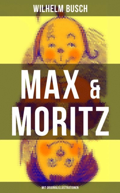 Wilhelm Busch, Wilhelm Busch - Max & Moritz (Mit Originalillustrationen), E-bok