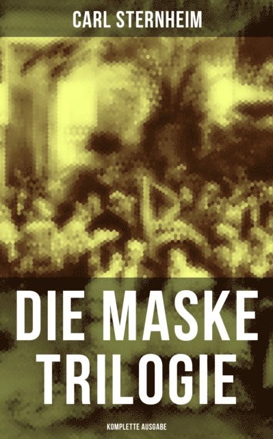 Carl Sternheim, Sophie Braun - Die Maske Trilogie, E-bok