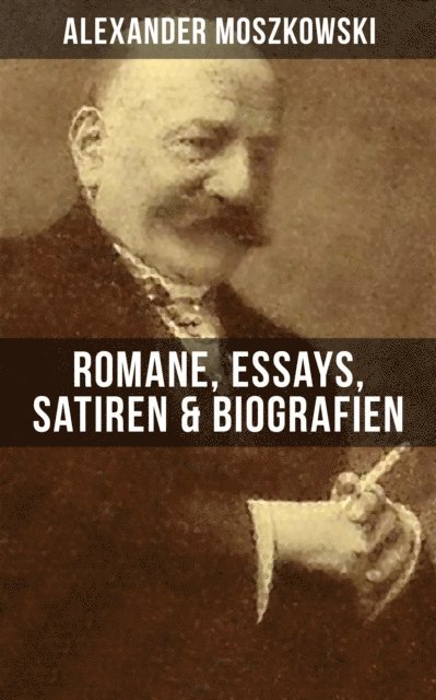 Alexander Moszkowski, Marie Schmid - Alexander Moszkowski: Romane, Essays, Satiren & Biografien, E-bok