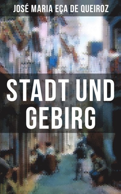 Jose Maria Eca de Queiroz - Stadt und Gebirg, E-bok