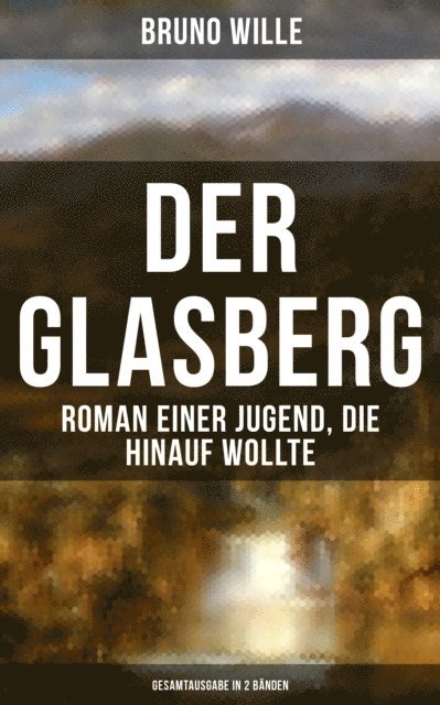 Bruno Wille, Naomi Blum - DER GLASBERG: Roman einer Jugend, die hinauf wollte (Band 1&2), E-bok