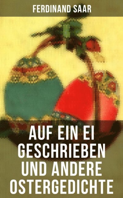 Friedrich Gull, Angelus Silesius, Karl Friedrich Mezger, Rainer Maria Rilke, Emanuel Geibel, Friedrich Spee von Langenfeld, Heinrich Hoffmann, Hoffmann von Fallersleben, Eduard Moricke, Ferdinand Saar, Heinrich Heine, Johann Wolfgang von Goethe, Friedrich Ruckert, Christian Morgenstern - Auf ein Ei geschrieben und andere Ostergedichte, E-bok
