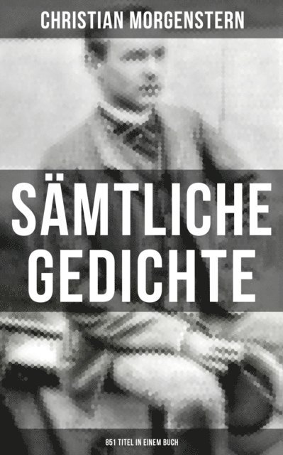 Christian Morgenstern, Edmund von Freyhold - Gesammelte Gedichte (851 Titel in einem Buch), E-bok