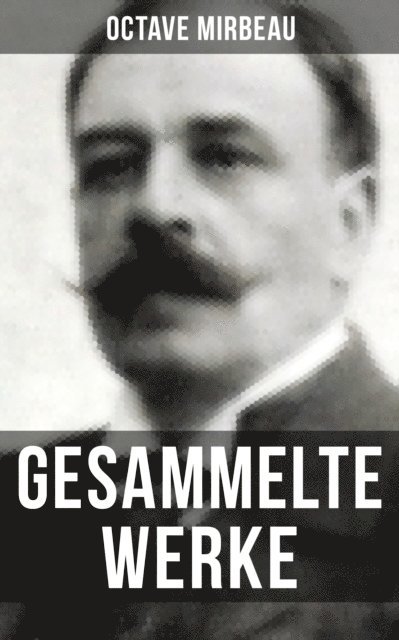 Octave Mirbeau, Naomi Blum - Octave Mirbeau: Gesammelte Werke, E-bok