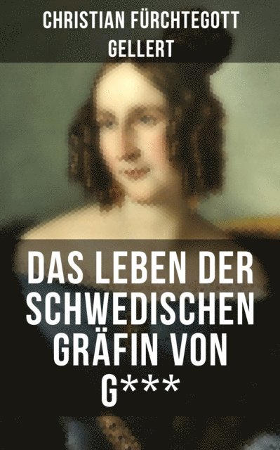 Christian Furchtegott Gellert, Amelie Seidel - Das Leben der Schwedischen Gräfin von G***, E-bok