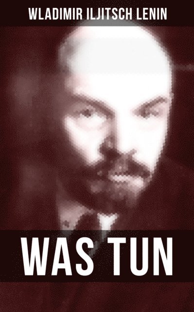 Wladimir Iljitsch Lenin, Isabella Heinrich - WAS TUN?, E-bok