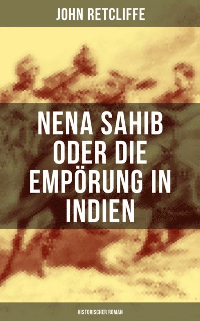 John Retcliffe, Carolin Vogler - Nena Sahib oder Die Empörung in Indien: Historischer Roman, E-bok