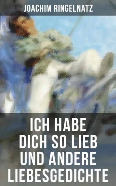 Joachim Ringelnatz, Eva Scholz - Ich habe dich so lieb und andere Liebesgedichte, E-bok