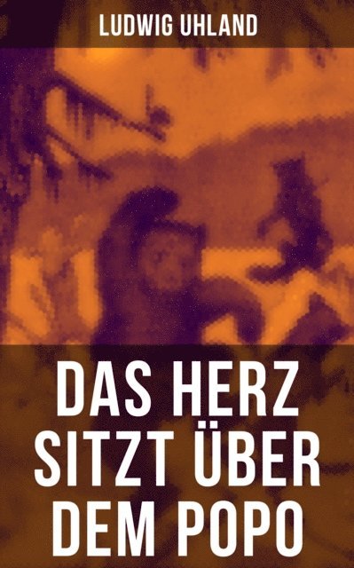 Aloys Blumauer, Heinrich Seidel, Gotthold Ephraim Lessing, Theodor Storm, Wilhelm Busch, Joachim Ringelnatz, Christian Morgenstern, Ludwig Uhland - Das Herz sitzt über dem Popo, E-bok