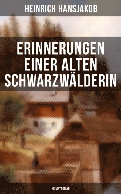 Heinrich Hansjakob, Miriam Fritz - Erinnerungen einer alten Schwarzwälderin: Heimatroman, E-bok