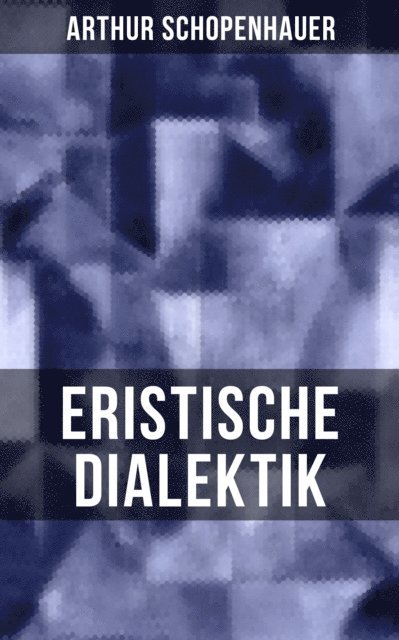 Arthur Schopenhauer, Clara Beck - Arthur Schopenhauer: Eristische Dialektik, E-bok