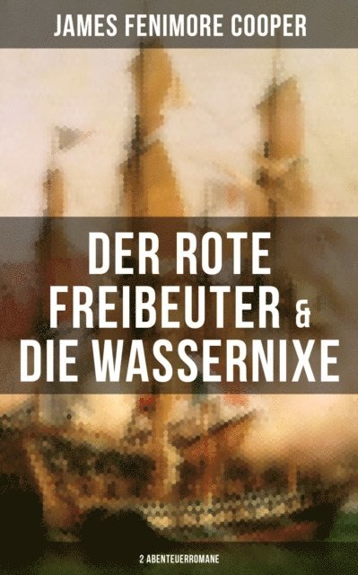 James Fenimore Cooper, Richard Zoozmann - Der rote Freibeuter & Die Wassernixe (2 Abenteuerromane), E-bok
