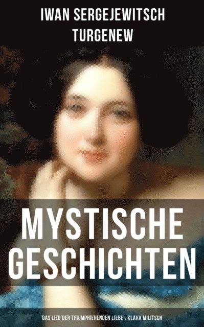 Iwan Sergejewitsch Turgenew, Friederike Adler - Mystische Geschichten: Das Lied der triumphierenden Liebe & Klara Militsch, E-bok