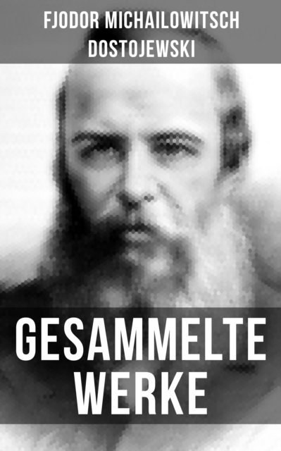 Fjodor Michailowitsch Dostojewski, Tamara Krause - Gesammelte Werke von Dostojewski, E-bok