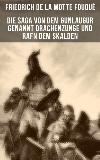 Friedrich de la Motte Fouque - Die Saga von dem Gunlaugur genannt Drachenzunge und Rafn dem Skalden, E-bok