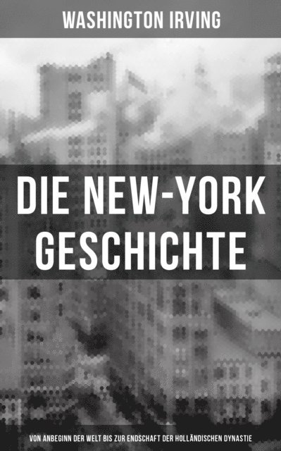 Washington Irving, Isabell Hofmann - Die New-York Geschichte (Von Anbeginn der Welt bis zur Endschaft der holländischen Dynastie), E-bok