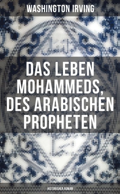 Washington Irving, Isabell Hofmann - Das Leben Mohammeds, des arabischen Propheten (Historisher Roman), E-bok