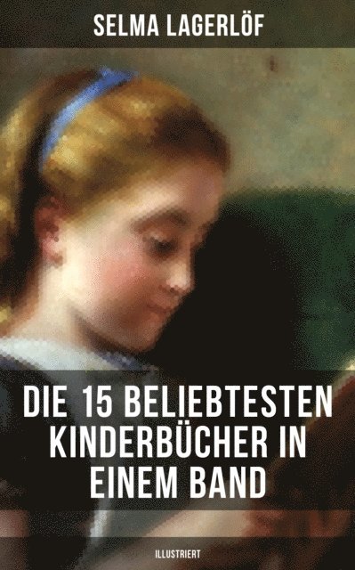 Carlo Collodi, Emmy von Rhoden, Frances Hodgson Burnett, Agnes Sapper, Else Ury, Jules Verne, Lewis Carroll, Harriet Beecher Stowe, Robert Louis Stevenson, Rudyard Kipling, Johanna Spyri, Charles Dickens, Mark Twain, Selma Lagerlof - Die 15 beliebtesten Kinderbücher in einem Band (Illustriert), E-bok