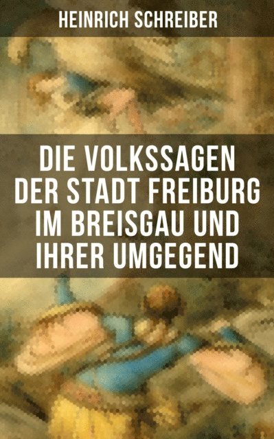 Heinrich Schreiber, Miriam Fritz - Die Volkssagen der Stadt Freiburg im Breisgau und ihrer Umgegend, E-bok