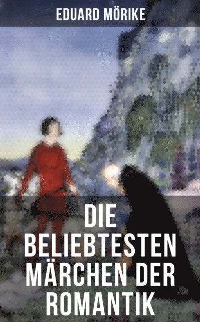 Josef Freiherr von Eichendorff, Ernst Moritz Arndt, Novalis, Bruder Grimm, Clemens Brentano, Eduard Morike, Wilhelm Hauff, Leni Vogel - Die beliebtesten Märchen der Romantik, E-bok