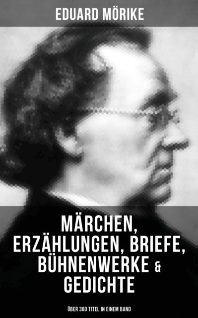 Eduard Morike - Eduard Mörike: Märchen, Erzählungen, Briefe, Bühnenwerke & Gedichte (Über 360 Titel in einem Band), E-bok