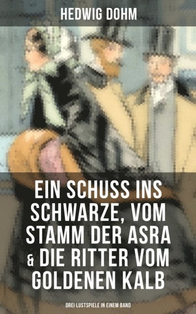Hedwig Dohm, Pia Jager - Ein Schuss ins Schwarze, Vom Stamm der Asra & Die Ritter vom Goldenen Kalb, E-bok