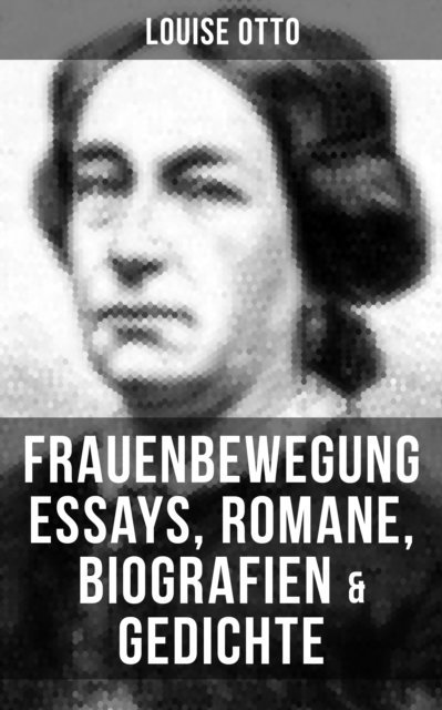 Louise Otto, Isabella Heinrich - Louise Otto: Frauenbewegung Essays, Romane, Biografien & Gedichte, E-bok