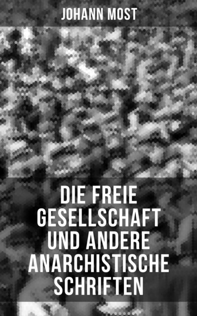 Johann Most, Sophie Braun - Die freie Gesellschaft und andere anarchistische Schriften, E-bok