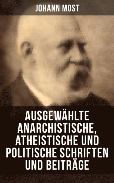 Johann Most - Ausgewählte anarchistische, atheistische und politische Schriften und Beiträge, E-bok