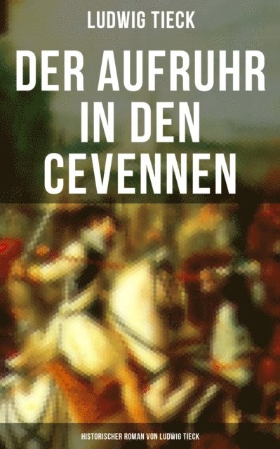 Ludwig Tieck, Melina Bauer - Der Aufruhr in den Cevennen: Historischer Roman von Ludwig Tieck, E-bok