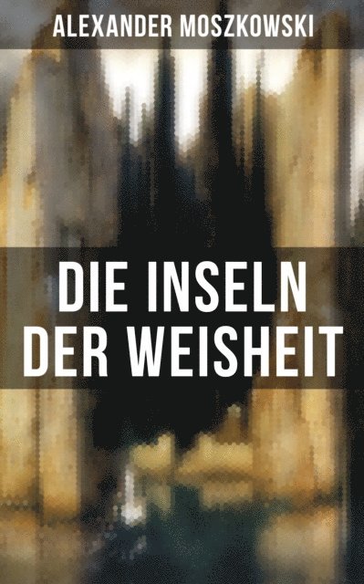 Alexander Moszkowski, Marie Schmid - Die Inseln der Weisheit, E-bok