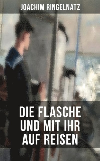Joachim Ringelnatz, Eva Scholz - Joachim Ringelnatz: Die Flasche und mit ihr auf Reisen, E-bok