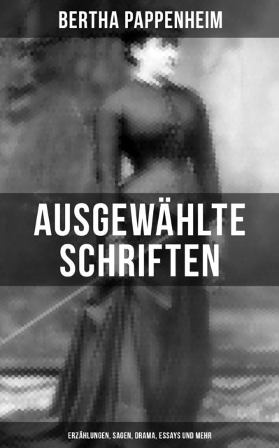 Bertha Pappenheim, Sara Sauer - Ausgewählte Schriften von Bertha Pappenheim: Erzählungen, Sagen, Drama, Essays und mehr, E-bok
