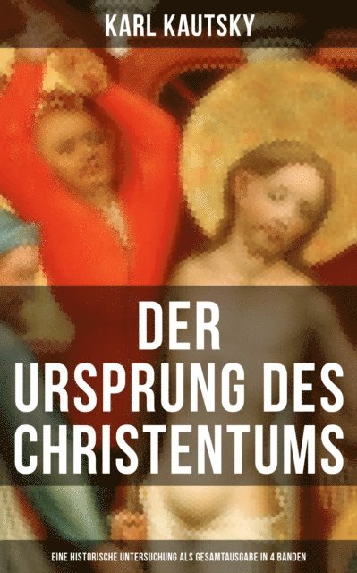 Karl Kautsky, Johanna Urban - Der Ursprung des Christentums (Eine historische Untersuchung in 4 Bänden), E-bok