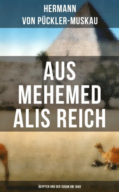 Hermann von Puckler-Muskau, Isabell Hofmann - AUS MEHEMED ALIS REICH: Ägypten und der Sudan um 1840, E-bok