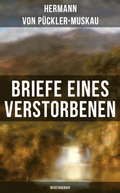 Hermann von Puckler-Muskau, Isabell Hofmann - Briefe eines Verstorbenen (Reisetagebuch), E-bok