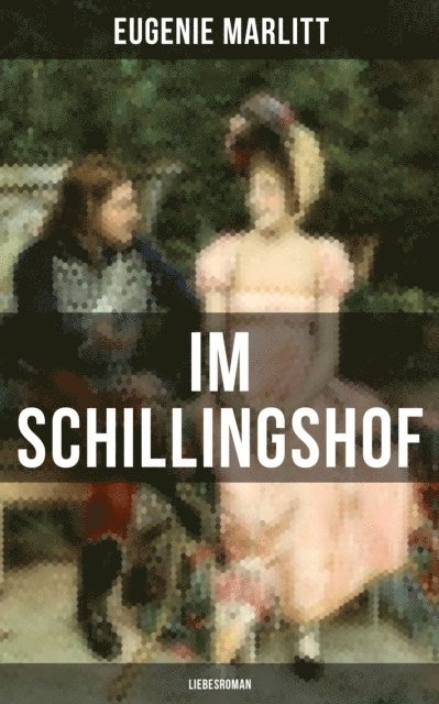 Eugenie Marlitt, Anna Pohl - Im Schillingshof: Liebesroman, E-bok