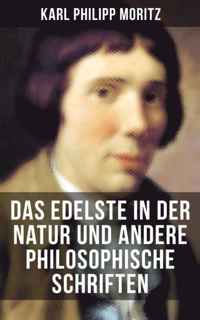 Karl Philipp Moritz, Paula Winkler - Das Edelste in der Natur und andere philosophische Schriften, E-bok