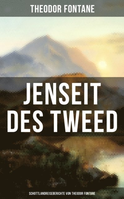 Theodor Fontane, Isabell Hofmann - Jenseit des Tweed: Schottlandreiseberichte von Theodor Fontane, E-bok