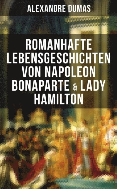 Alexandre Dumas, Eva Scholz - Romanhafte Lebensgeschichten von Napoleon Bonaparte & Lady Hamilton, E-bok
